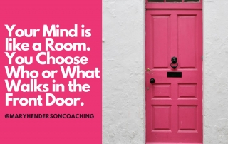 your mind is like a room. You choose who or what walks in the front door